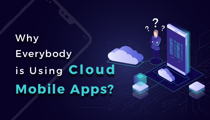 Why Everyone Is Using Cloud Mobile Apps? 